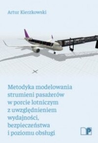 Okładka: Metodyka modelowania strumieni pasażerów w porcie lotniczym z uwzględnieniem wydajności, bezpieczeństwa i poziomu obsługi /