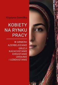 Okładka: Kobiety na rynku pracy w Armenii, Azerbejdżanie, Gruzji, Kazachstanie, Kirgistanie, Ukrainie i Uzbekistanie /