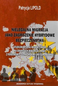 Okładka: Nielegalna migracja jako zagrożenie hybrydowe bezpieczeństwa :