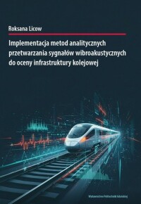 Okładka: Implementacja metod analitycznych przetwarzania sygnałów wibroakustycznych do oceny infrastruktury kolejowej /