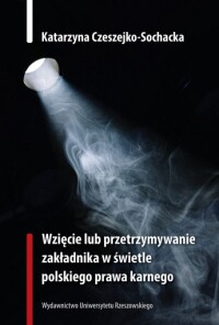 Okładka: Wzięcie lub przetrzymywanie zakładnika w świetle polskiego prawa karnego /