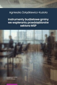Okładka: Instrumenty budżetowe gminy we wspieraniu przedsiębiorstw sektora MSP /