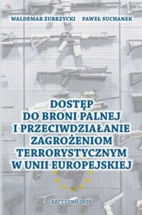Okładka: Dostęp do broni palnej i przeciwdziałanie zagrożeniom terrorystycznym w Unii Europejskiej /