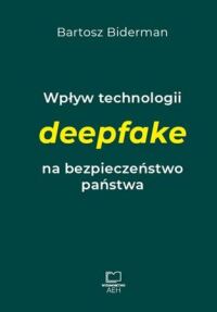 Okładka: Wpływ technologii deepfake na bezpieczeństwo państwa /