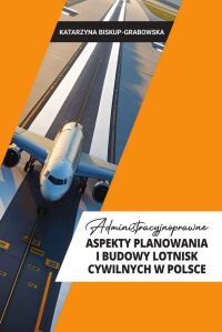 Okładka: Administracyjnoprawne aspekty planowania i budowy lotnisk cywilnych w Polsce /