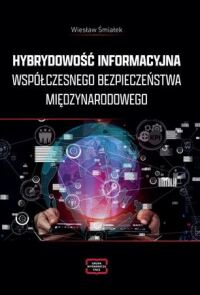 Okładka: Hybrydowość informacyjna współczesnego bezpieczeństwa międzynarodowego /