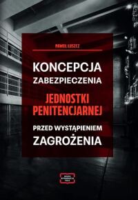 Okładka: Koncepcja zabezpieczenia jednostki penitencjarnej przed wystąpieniem zagrożenia /