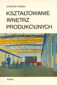 Okładka: Kształtowanie wnętrz produkcyjnych /