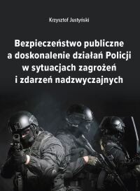 Okładka: Bezpieczeństwo publiczne a doskonalenie działań Policji w sytuacjach zagrożeń i zdarzeń nadzwyczajnych /