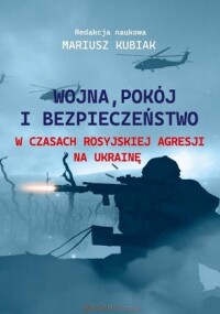 Okładka: Wojna, pokój i bezpieczeństwo w czasach rosyjskiej agresji na Ukrainę /