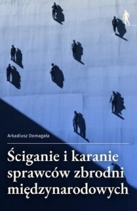 Okładka: Ściganie i karanie sprawców zbrodni międzynarodowych :