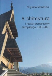 Okładka: Architektura i rozwój przestrzenny Zakopanego 1600-2021 /
