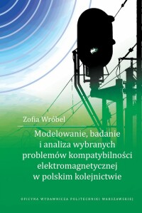 Okładka: Modelowanie, badanie i analiza wybranych problemów kompatybilności elektromagnetycznej w polskim kolejnictwie /