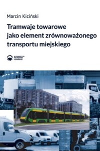 Okładka: Tramwaje towarowe jako element zrównoważonego transportu miejskiego /