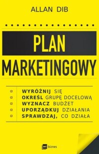 Okładka: Plan marketingowy : wyróżnij się, określ grupę docelową, wyznacz budżet, uporządkuj działania, sprawdzaj, co działa /