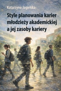 Okładka: Style planowania karier młodzieży akademickiej a jej zasoby kariery /