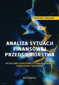 Okładka: Analiza sytuacji finansowej przedsiębiorstwa na podstawie jednostkowego i skonsolidowanego sprawozdania finansowego /