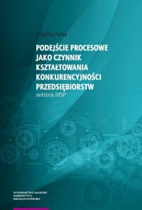 Okładka: Podejście procesowe jako czynnik kształtowania konkurencyjności przedsiębiorstw sektora MSP /