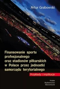 Okładka: Finansowanie sportu profesjonalnego oraz stadionów piłkarskich w Polsce przez jednostki samorządu terytorialnego :